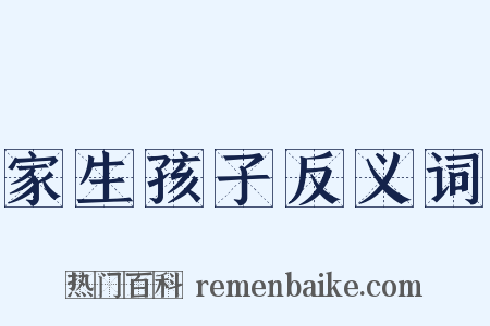 家生孩子反义词是什么意思的图片